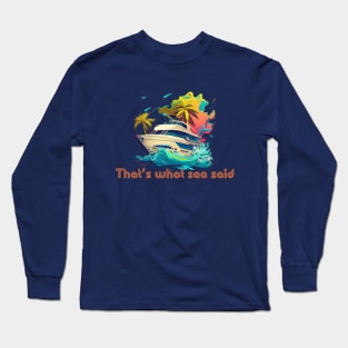 That what sea said! Long Sleeve T-Shirt